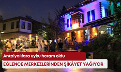 Antalyalılara uyku haram oldu! Eğlence merkezlerinden şikâyet yağıyor