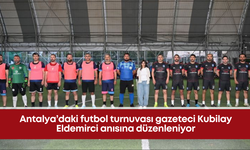 Antalya’daki futbol turnuvası gazeteci Kubilay Eldemirci anısına düzenleniyor