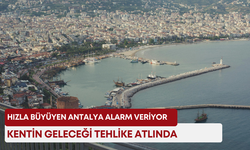 Hızla büyüyen Antalya alarm veriyor: Kentin geleceği tehlike atlında!