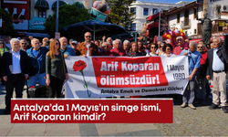 Antalya’da 1 Mayıs’ın simge ismi Arif Koparan kimdir?
