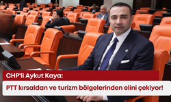 CHP'li Kaya: PTT kırsaldan ve turizm bölgelerinden elini çekiyor!