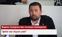 Başkan Çalışkan’dan Antalya özeleştirisi: “Şehir var vizyon yok!”