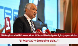 TBB Başkan Vekili Karalar'dan, AK Partili belediyeler için çarpıcı iddia: "31 Mart 2019 öncesine dair..."