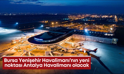 Bursa Yenişehir Havalimanı’nın yeni noktası Antalya Havalimanı olacak