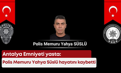 Antalya Emniyeti yasta: Polis memuru Yahya Süslü hayatını kaybetti