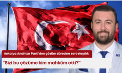 Antalya Anahtar Parti'den çözüm sürecine sert eleştiri: "Sizi bu çözüme kim mahkûm etti?"