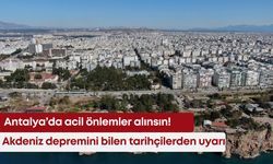 Akdeniz depremini bilen tarihçiden uyarı: Antalya’da acil önlemler alınsın!