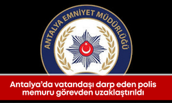 Antalya’da vatandaşı darp eden polis memuru görevden uzaklaştırıldı