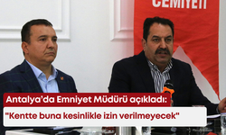 Antalya’da Emniyet Müdürü açıkladı: "Kentte buna kesinlikle izin verilmeyecek"
