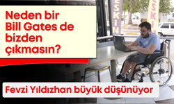Fevzi Yıldızhan büyük düşünüyor:  Neden bir Bill Gates de bizden çıkmasın