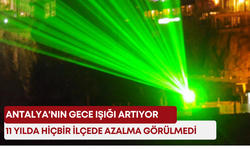Antalya'nın gece ışığı artıyor: 11 yılda hiçbir ilçede azalma görülmedi