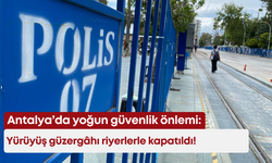Antalya’da yoğun güvenlik önlemi: Yürüyüş güzergâhı bariyerlerle kapatıldı!