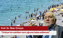 Prof. Dr. İlber Ortaylı: “Türkiye’nin sahilleri rant uğruna heba edilemez”