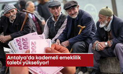 Antalya’da kademeli emeklilik talebi yükseliyor!