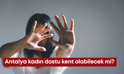 Antalya kadın dostu kent olabilecek mi?