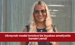 Ukraynalı model Antalya'da bıçaksız ameliyatla kanseri yendi