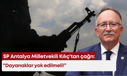 SP Antalya Milletvekili Kılıç'tan çağrı: "Dayanaklar yok edilmeli!"