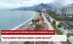 Antalya’da uzman isimden anne ve babalara uyarı: Konyaaltı’nda buradan uzak durun!
