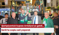 Şampiyonluk kupası Antalya’ya geldi… Serik’te coşku seli yaşandı