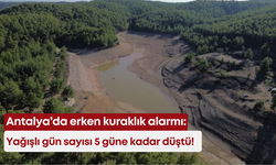 Antalya’da erken kuraklık alarmı: Yağışlı gün sayısı 5 güne kadar düştü!