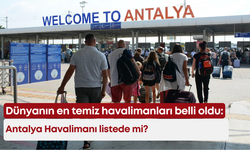 Dünyanın en temiz havalimanları belli oldu: Antalya Havalimanı listede mi?