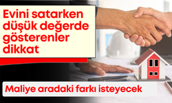 Evini satarken düşük değerde gösterenler dikkat:  Maliye artık aradaki farkı isteyecek