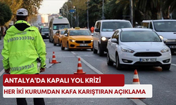 Antalya’da kapalı yol krizi! Her iki kurumdan kafa karıştıran açıklama