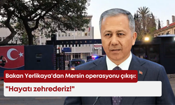 Bakan Yerlikaya'dan Mersin operasyonu çıkışı: "Hayatı zehrederiz"