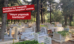 Antalya’da 'mezarlık suluklarını boşaltın' uyarısı: “Hayır yapmak da kısıtlandı”