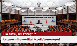 Antalya milletvekilleri Meclis’te ne yaptı: Kim sustu, kim konuştu?