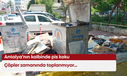Antalya’nın kalbinde pis koku! Çöpler zamanında toplanmıyor…