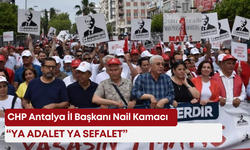 CHP Antalya İl Başkanı Nail Kamacı: “Ya adalet ya sefalet”