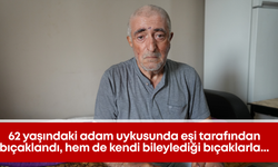62 yaşındaki adam uykusunda eşi tarafından bıçaklandı, hem de kendi bileylediği bıçaklarla...