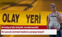 Antalya’da büyük vicdansızlık: İki çocuk annesi kadına çarpıp kaçtı!