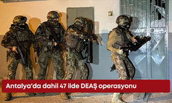 Antalya'da dahil 47 ilde DEAŞ operasyonu