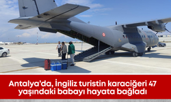 Antalya’da, İngiliz turistin karaciğeri 47 yaşındaki babayı hayata bağladı