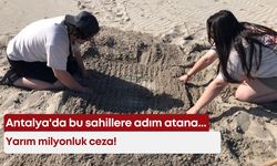 Antalya'da bu sahillere adım atana, yarım milyonluk ceza!