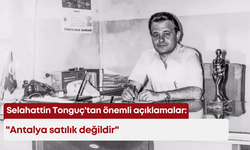 Selahattin Tonguç'tan önemli açıklamalar: "Antalya satılık değildir"