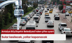 Antalya Büyükşehir Belediyesi’nden çifte uyarı! Sular kesilecek, yollar kapanacak