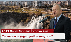 ASAT Genel Müdürü İbrahim Kurt: "Su sorununu yoğun şekilde yaşıyoruz"