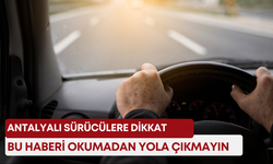 Antalyalı sürücülere dikkat! Bu haberi okumadan yola çıkmayın