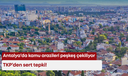 Antalya’da kamu arazileri peşkeş çekiliyor: TKP’den sert tepki!