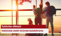 Tatilciler dikkat! Valizinizle otelin önünde kalabilirsiniz