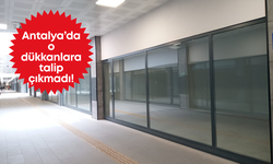 Antalya’da o dükkanlara talipli çıkmadı!