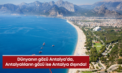 Dünyanın gözü Antalya’da, Antalyalıların gözü ise Antalya dışında!