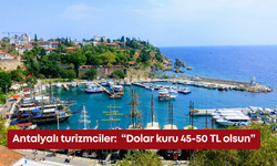 Antalyalı turizmciler:  “Dolar kuru 45-50 TL olsun”