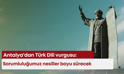 Antalya'dan Türk Dili vurgusu: Sorumluluğumuz nesiller boyu sürecek