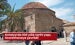 Antalya’da 500 yıllık tarihi yapı, ticarethaneye çevrildi!