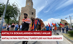 Antalya sokaklarında renkli anlar: Antalya’nın festivali turistleri hayran bıraktı!