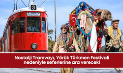 Nostalji Tramvayı, Yörük Türkmen Festivali nedeniyle seferlerine ara verecek!